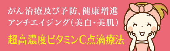 超高濃度ビタミンC点滴療法。がん治療及び予防、健康増進アンチエイジング（美白・美肌）。